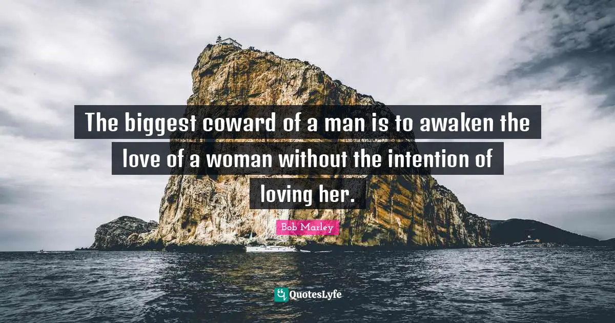 Men Quotes: "The biggest coward of a man is to awaken the love of a woman without the intention of loving her."
