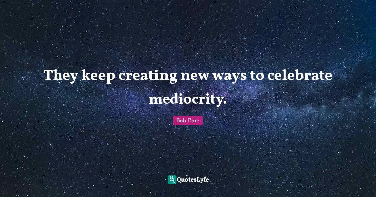They keep creating new ways to celebrate mediocrity.