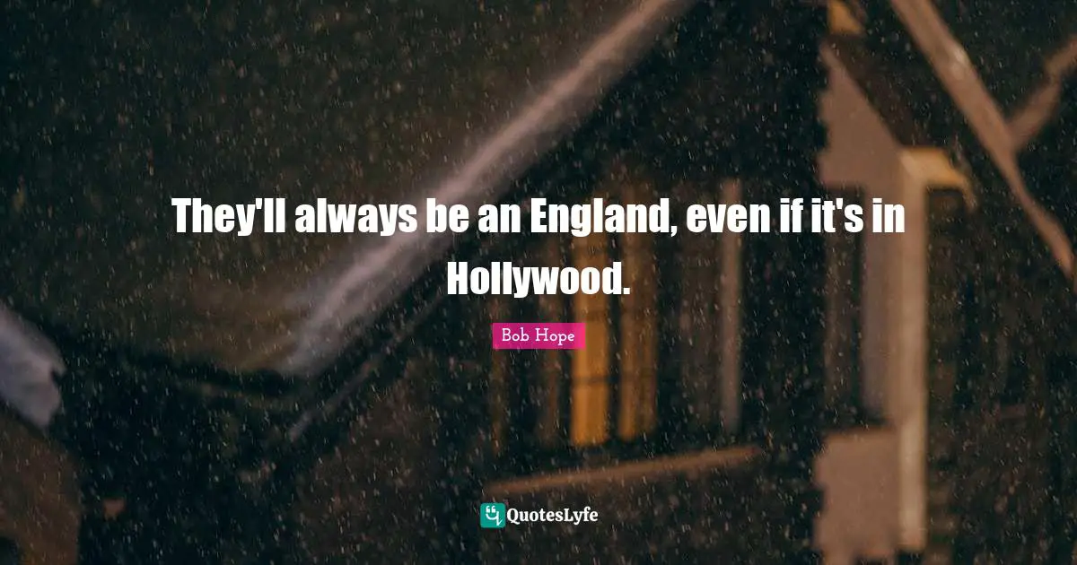 They'll always be an England, even if it's in Hollywood.