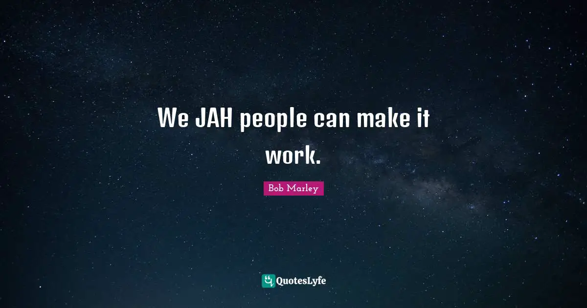We JAH people can make it work.