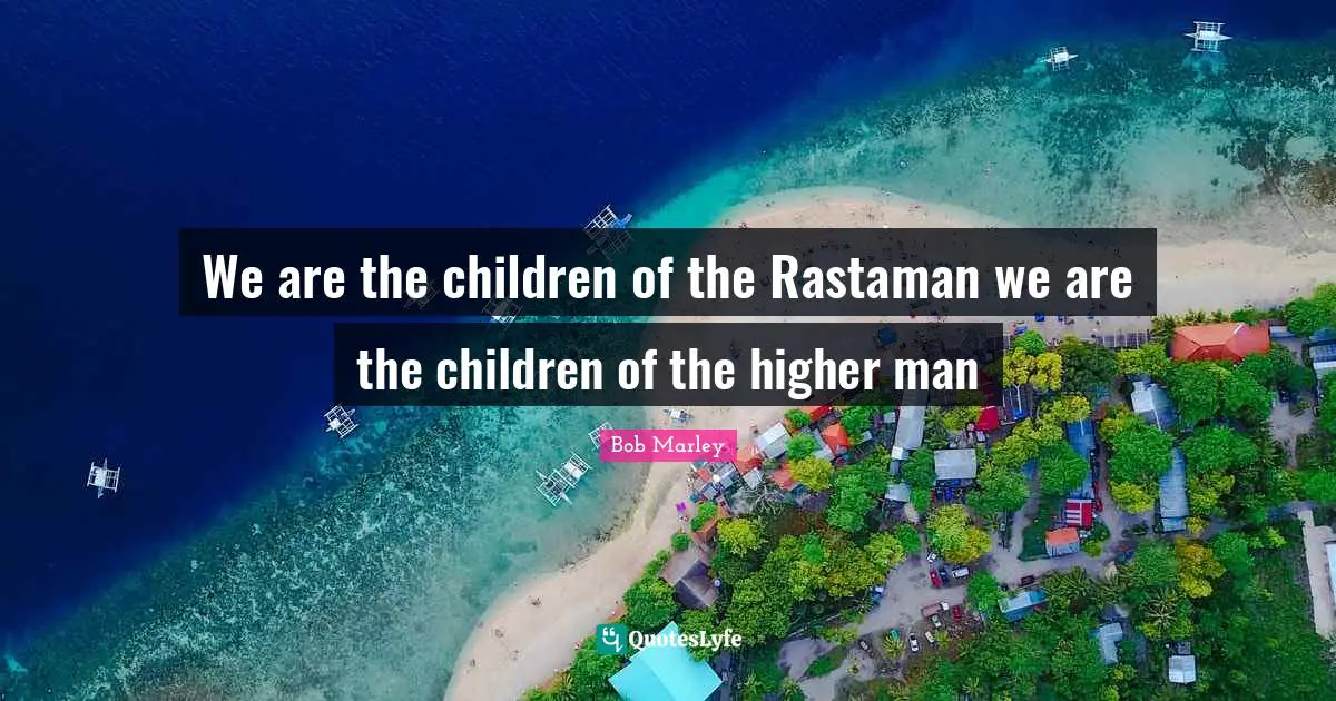 We are the children of the Rastaman we are the children of the higher man