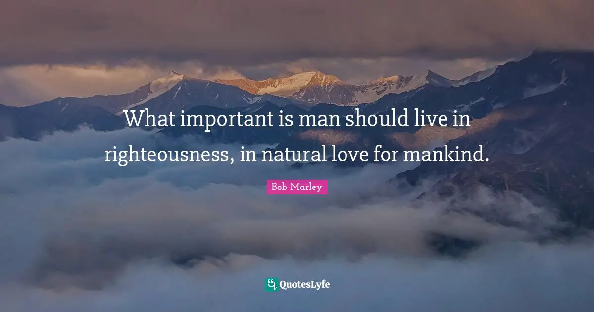What important is man should live in righteousness, in natural love for mankind.