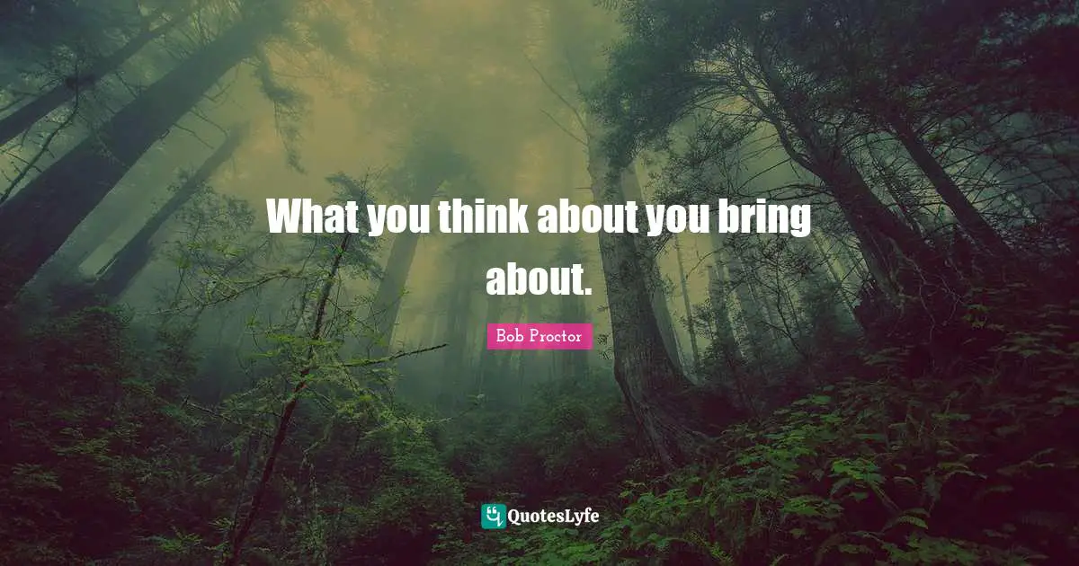 What you think about you bring about.