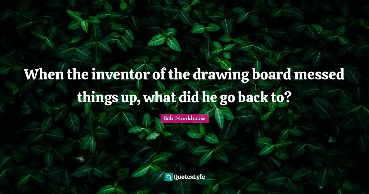 When the inventor of the drawing board messed things up, what did he go back to?