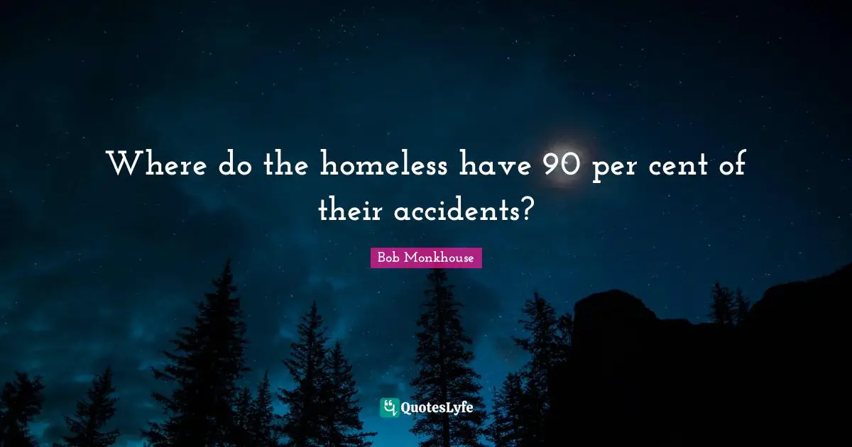 Where do the homeless have 90 per cent of their accidents?