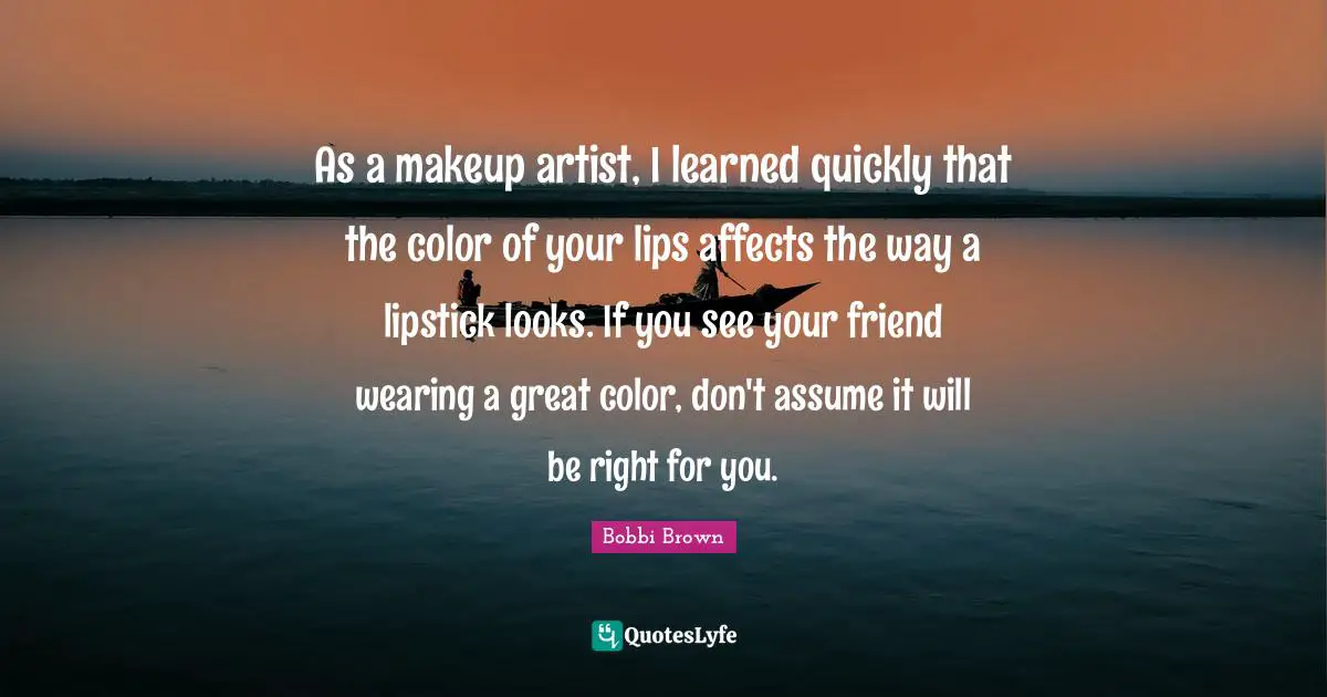 As a makeup artist, I learned quickly that the color of your lips affects the way a lipstick looks. If you see your friend wearing a great color, don't assume it will be right for you.