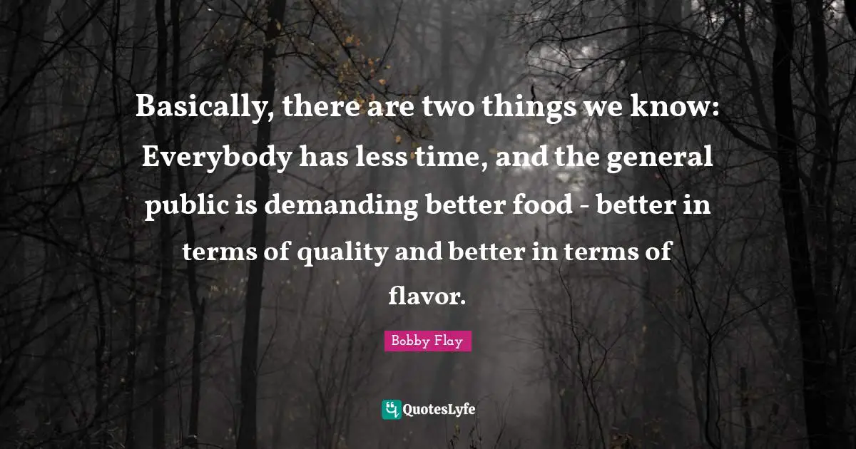 Flavor Quotes: "Basically, there are two things we know: Everybody has less time, and the general public is demanding better food - better in terms of quality and better in terms of flavor."