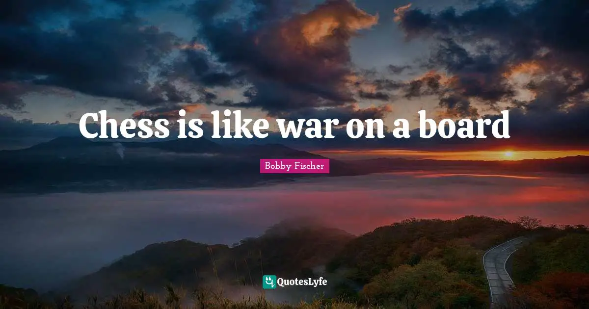Chess is like war on a board
