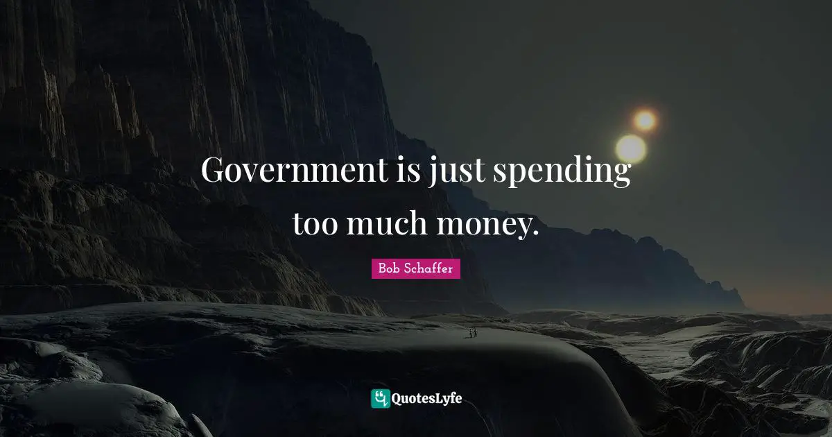 Government is just spending too much money.