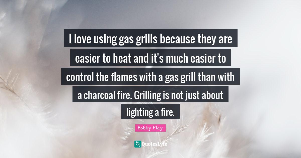 I love using gas grills because they are easier to heat and it's much