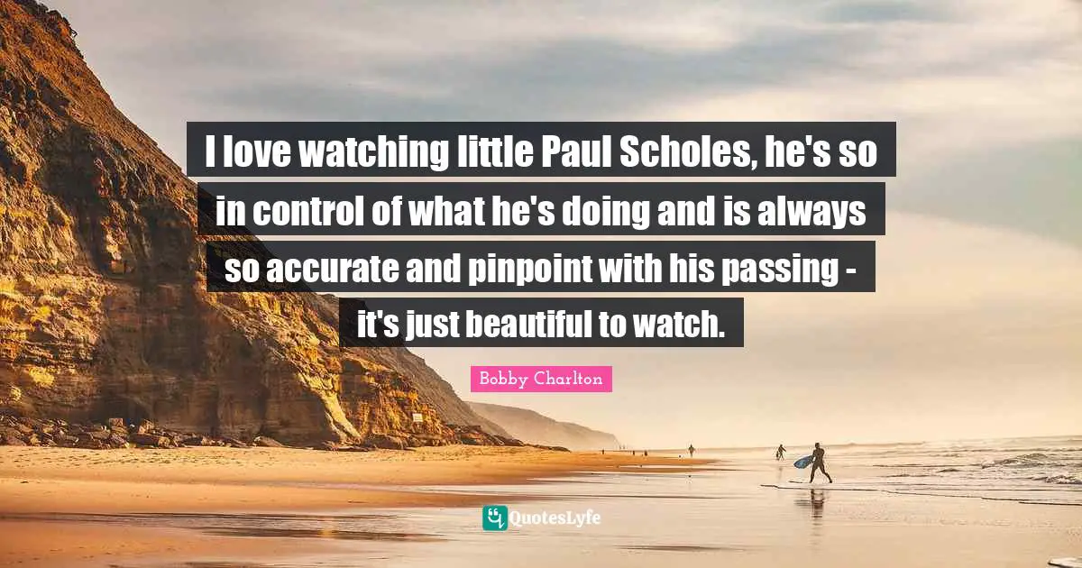I love watching little Paul Scholes, he's so in control of what he's doing and is always so accurate and pinpoint with his passing - it's just beautiful to watch.