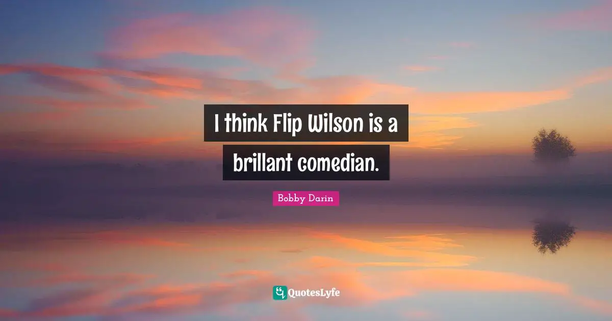 Bobby Darin Quotes: "I think Flip Wilson is a brillant comedian."
