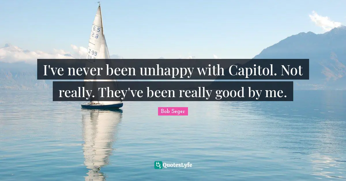 I've never been unhappy with Capitol. Not really. They've been really good by me.
