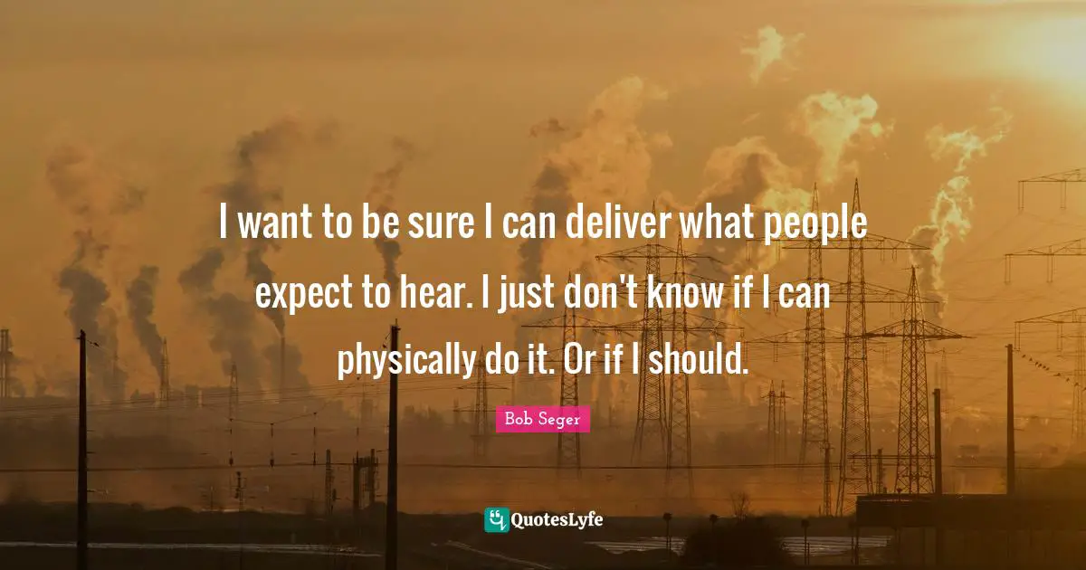 I want to be sure I can deliver what people expect to hear. I just don't know if I can physically do it. Or if I should.