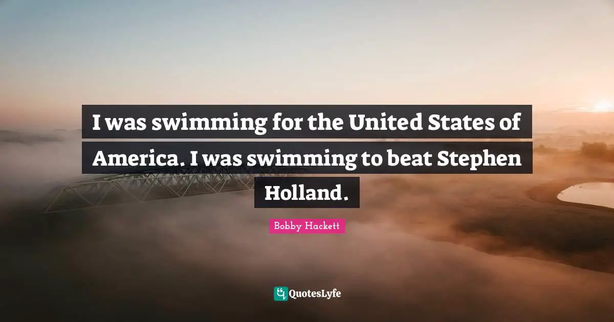 Holland Quotes: "I was swimming for the United States of America. I was swimming to beat Stephen Holland."