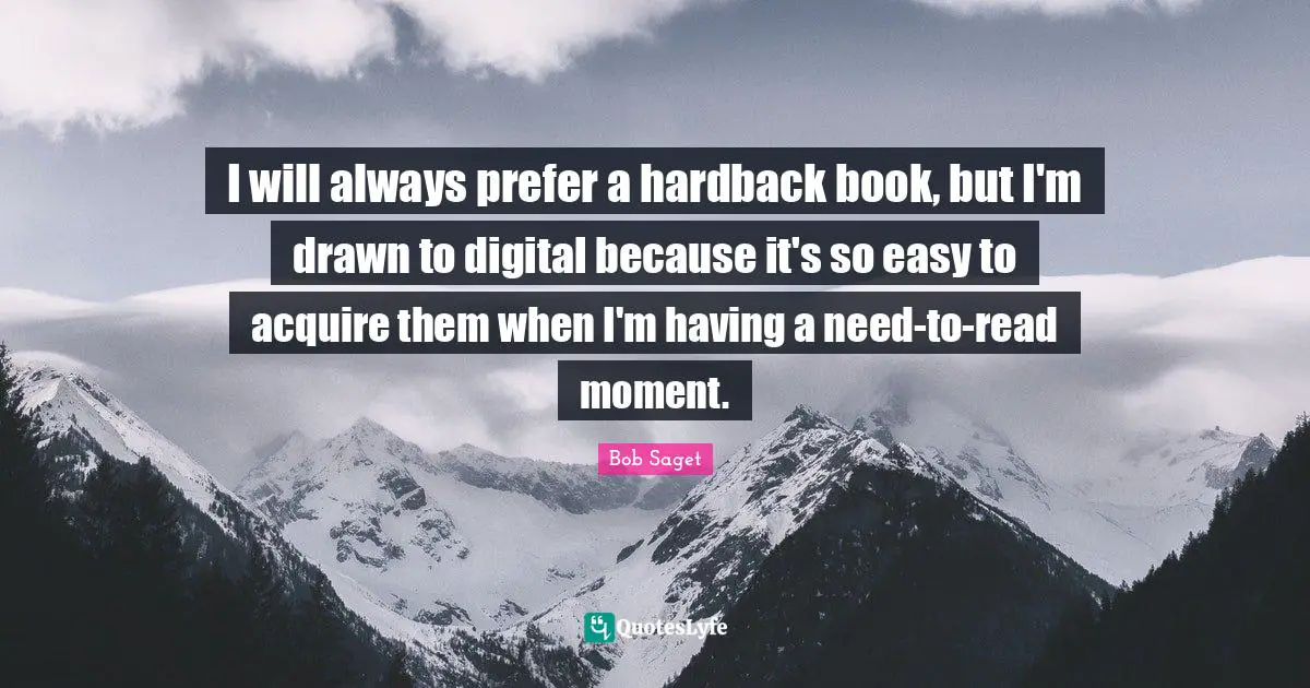 I will always prefer a hardback book, but I'm drawn to digital because it's so easy to acquire them when I'm having a need-to-read moment.