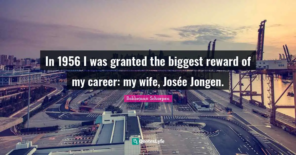 In 1956 I was granted the biggest reward of my career: my wife, Josée Jongen.