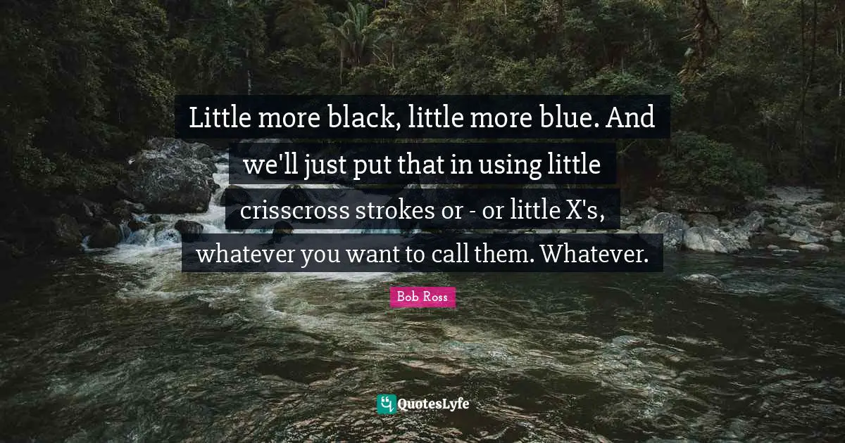 Little more black, little more blue. And we'll just put that in using little crisscross strokes or - or little X's, whatever you want to call them. Whatever.