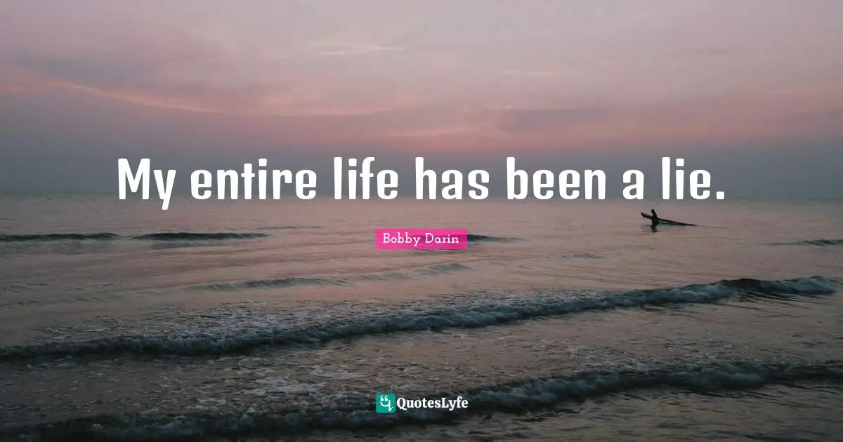 Bobby Darin Quotes: "My entire life has been a lie."