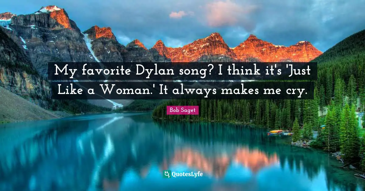 My favorite Dylan song? I think it's 'Just Like a Woman.' It always makes me cry.