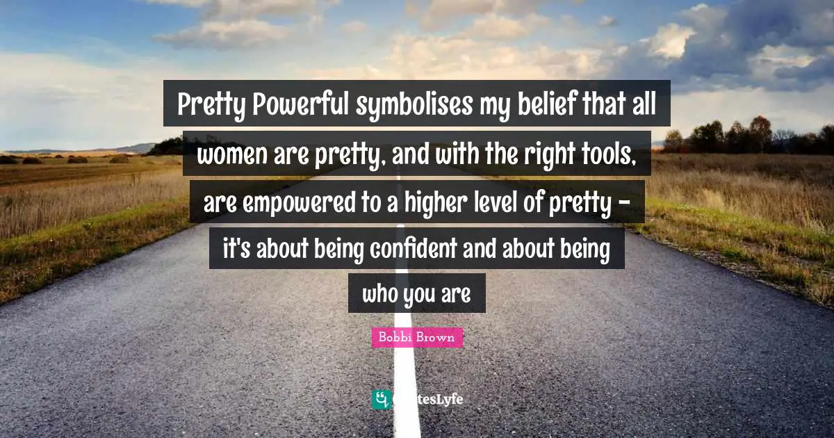Empowered Quotes: "Pretty Powerful symbolises my belief that all women are pretty, and with the right tools, are empowered to a higher level of pretty - it's about being confident and about being who you are"