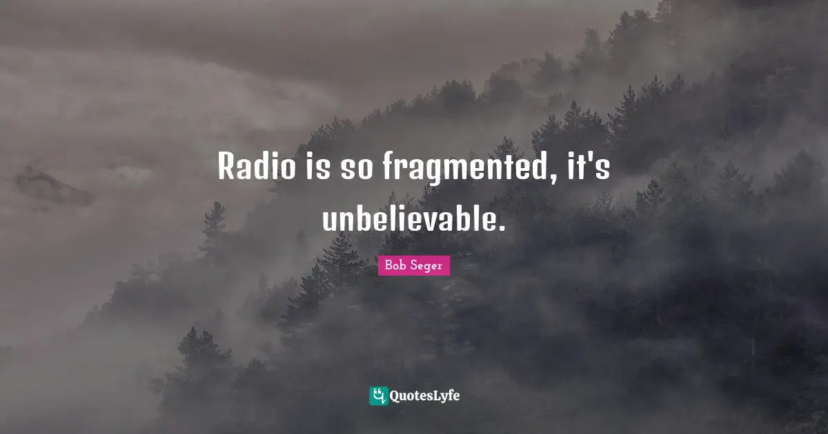 Radio is so fragmented, it's unbelievable.