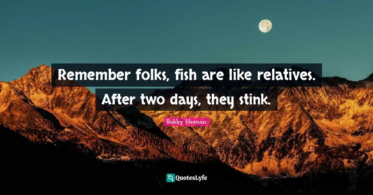 Bobby Heenan Quotes: "Remember folks, fish are like relatives. After two days, they stink."