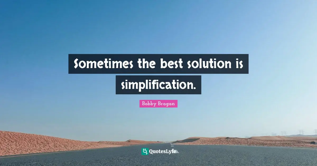 Sometimes the best solution is simplification.
