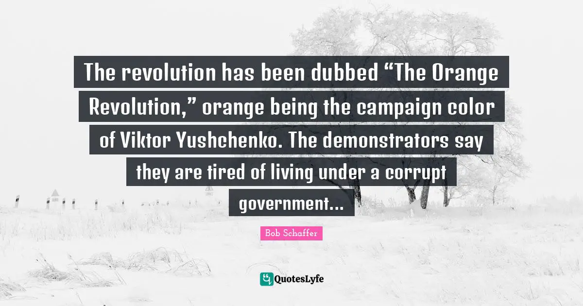 The revolution has been dubbed “The Orange Revolution,” orange being the campaign color of Viktor Yushchenko. The demonstrators say they are tired of living under a corrupt government...