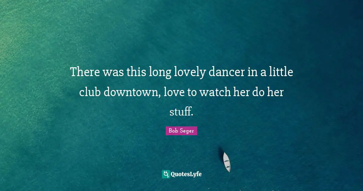 There was this long lovely dancer in a little club downtown, love to watch her do her stuff.