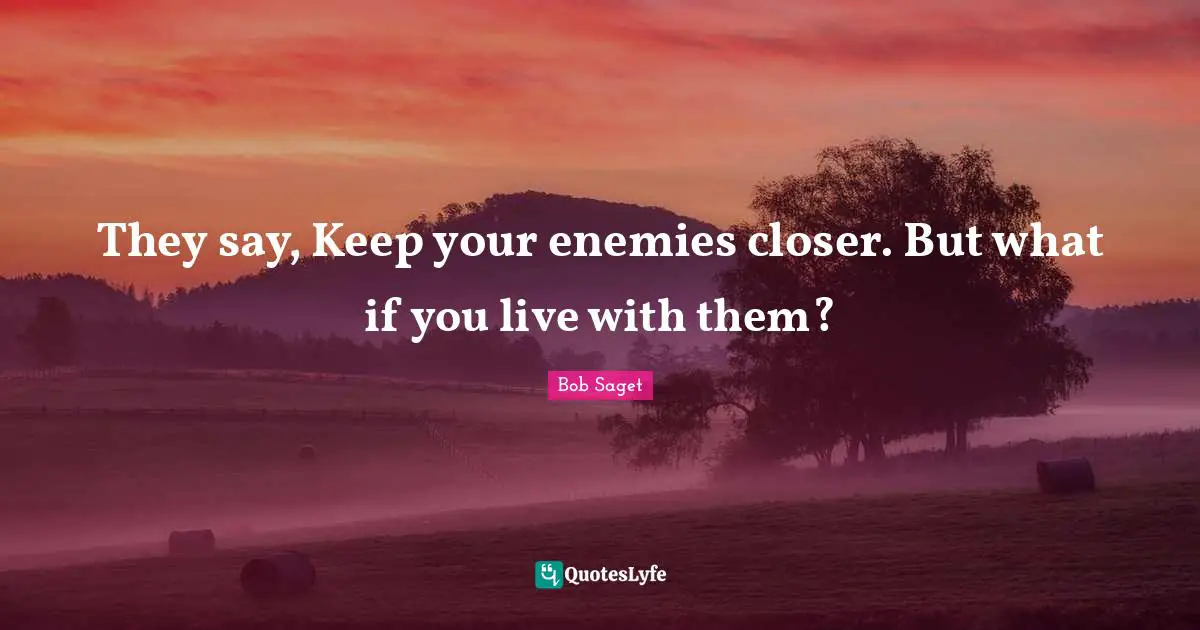 They say, Keep your enemies closer. But what if you live with them?