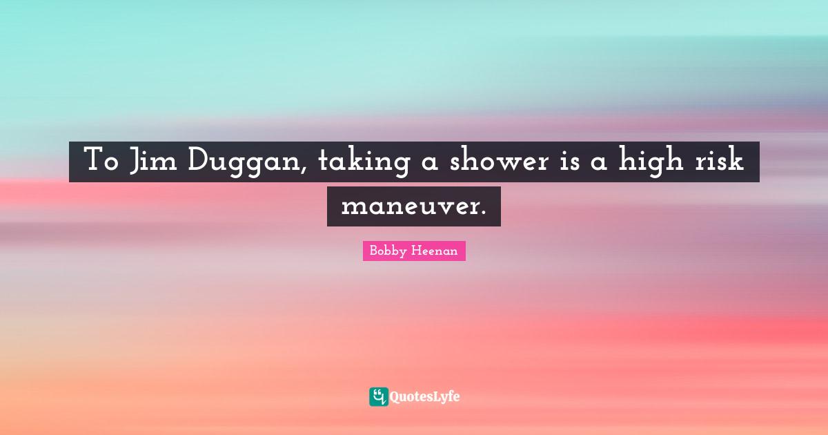 Bobby Heenan Quotes: "To Jim Duggan, taking a shower is a high risk maneuver."