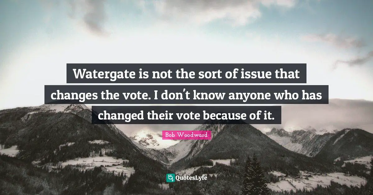 Watergate is not the sort of issue that changes the vote. I don't know anyone who has changed their vote because of it.