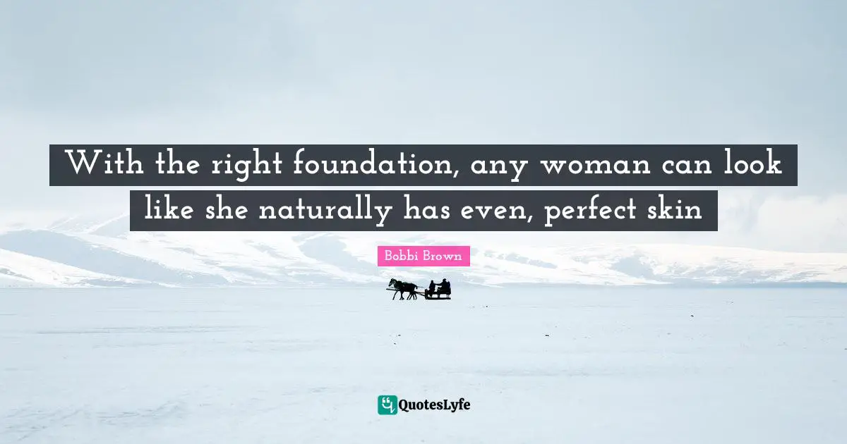 With the right foundation, any woman can look like she naturally has even, perfect skin