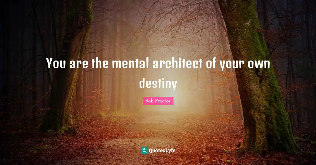 You are the mental architect of your own destiny