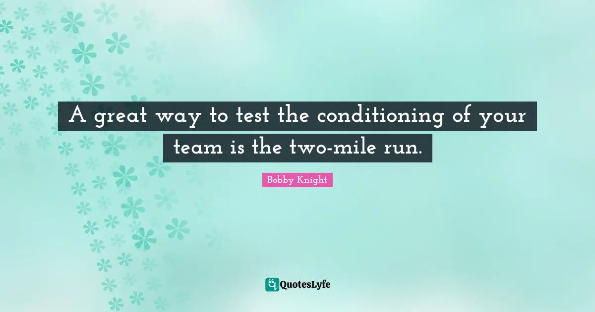A great way to test the conditioning of your team is the two-mile run.
