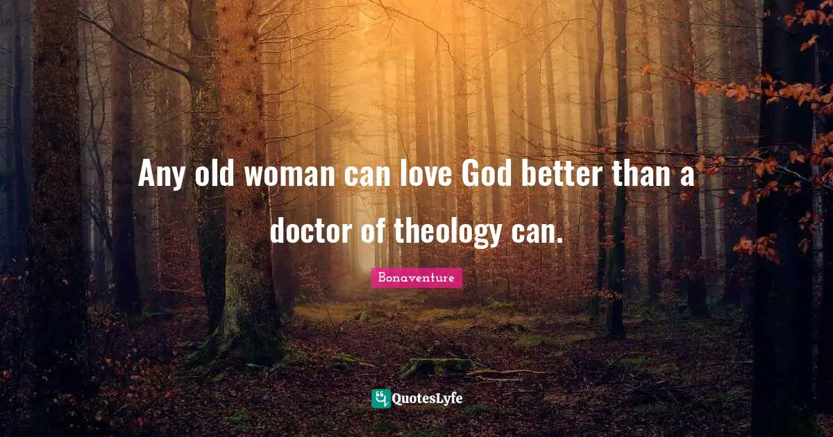 Theology Quotes: "Any old woman can love God better than a doctor of theology can."