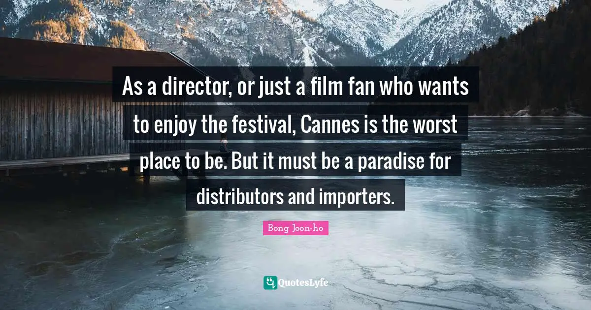 As a director, or just a film fan who wants to enjoy the festival, Cannes is the worst place to be. But it must be a paradise for distributors and importers.