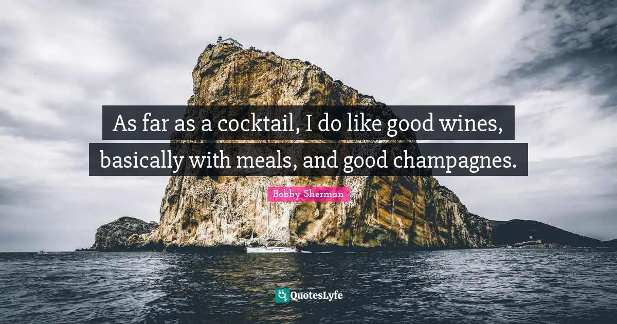 Cocktails Quotes: "As far as a cocktail, I do like good wines, basically with meals, and good champagnes."