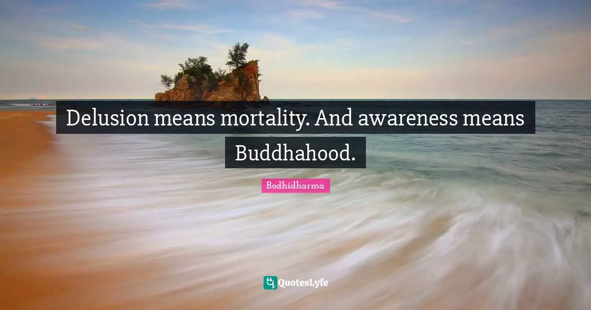 Delusion means mortality. And awareness means Buddhahood.