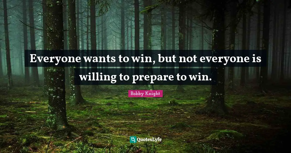 Everyone wants to win, but not everyone is willing to prepare to win.