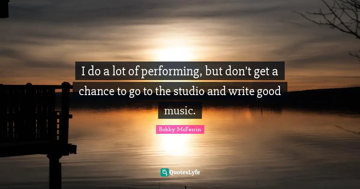 I do a lot of performing, but don't get a chance to go to the studio and write good music.