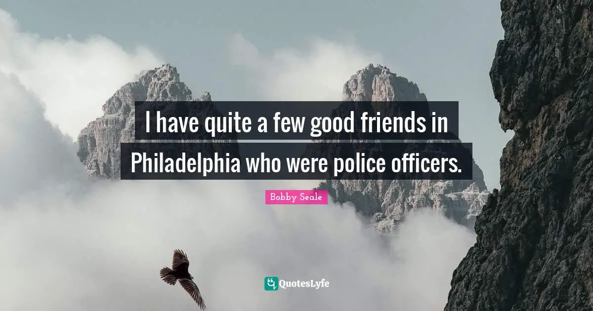 Philadelphia Quotes: "I have quite a few good friends in Philadelphia who were police officers."
