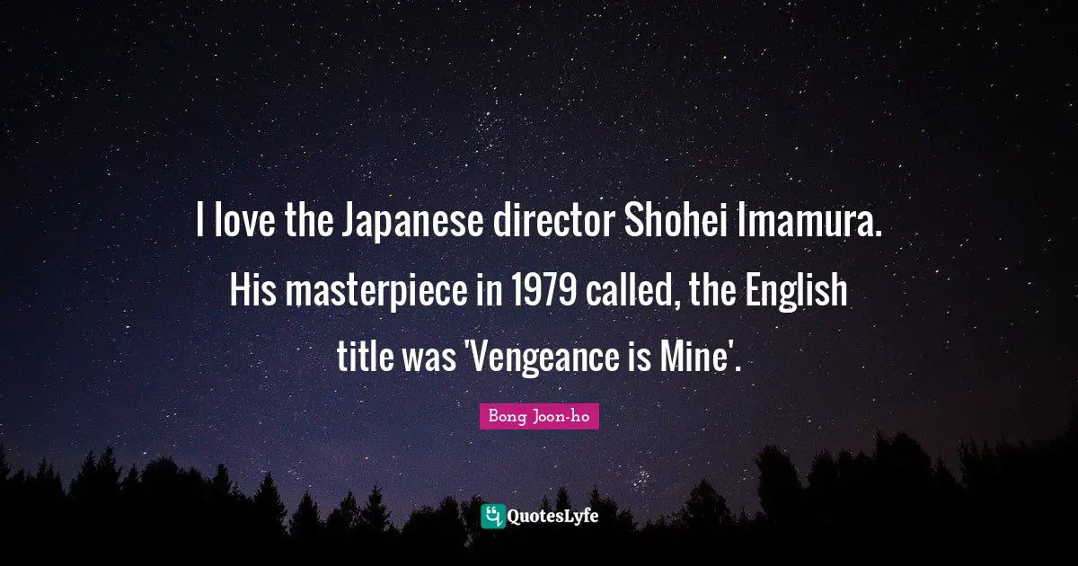 I love the Japanese director Shohei Imamura. His masterpiece in 1979 called, the English title was 'Vengeance is Mine'.