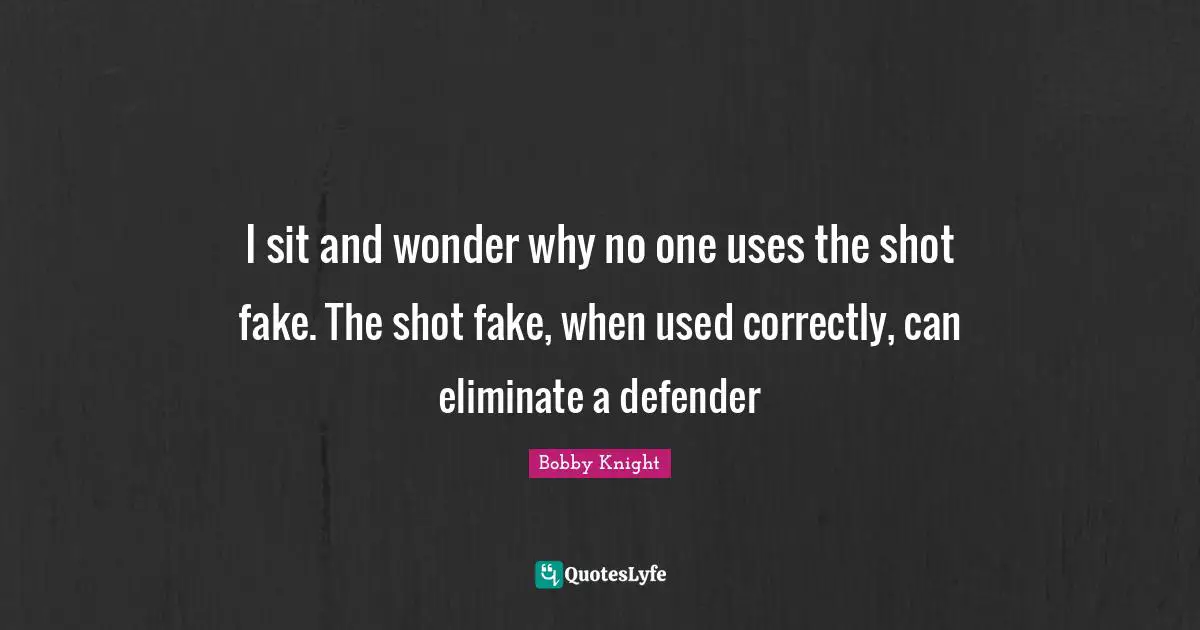 I sit and wonder why no one uses the shot fake. The shot fake, when used correctly, can eliminate a defender