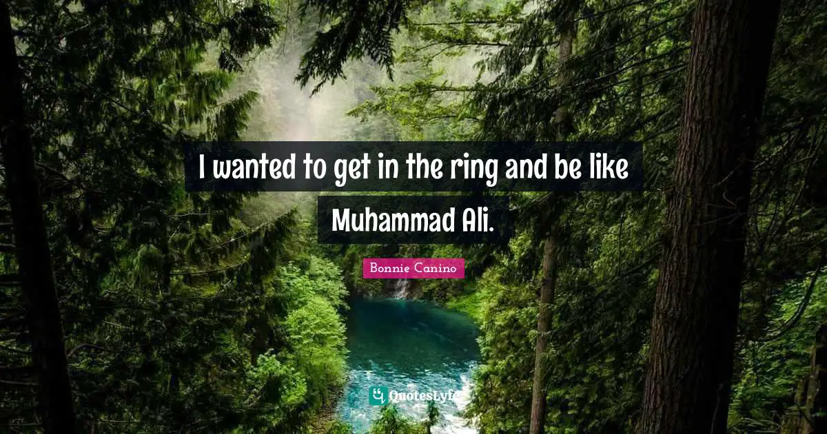 I wanted to get in the ring and be like Muhammad Ali.