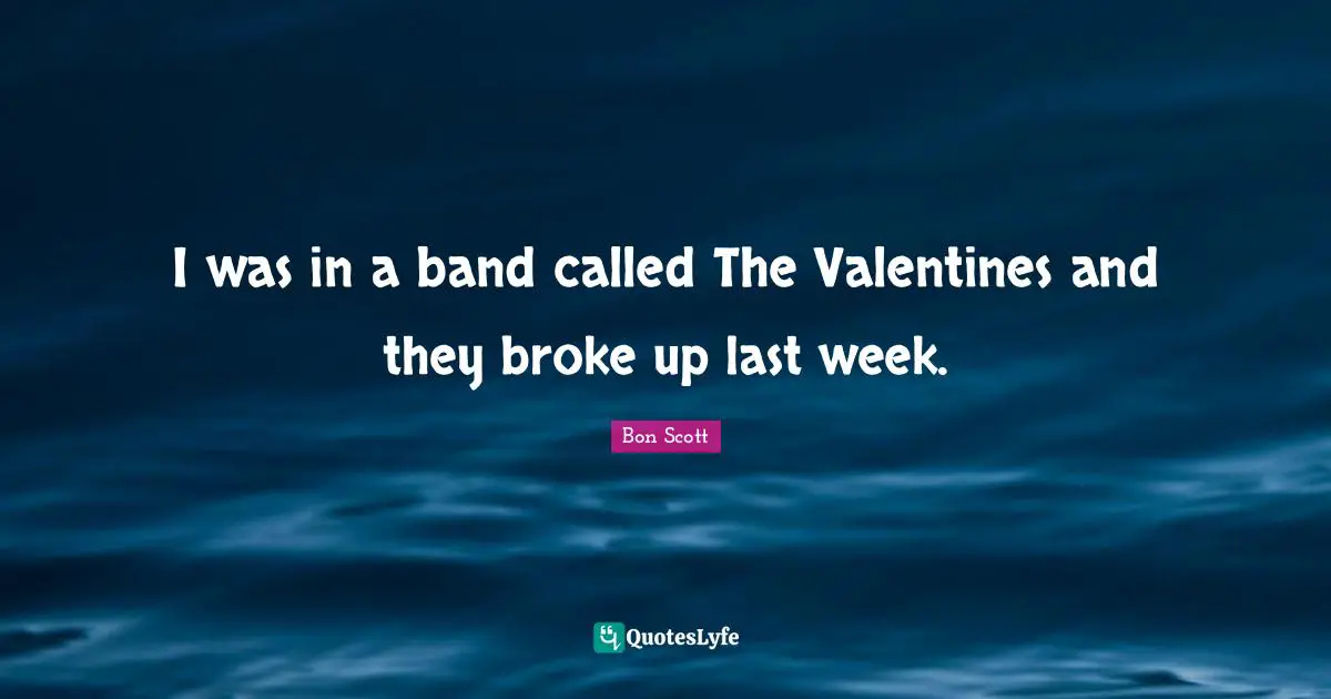 Broke Quotes: "I was in a band called The Valentines and they broke up last week."