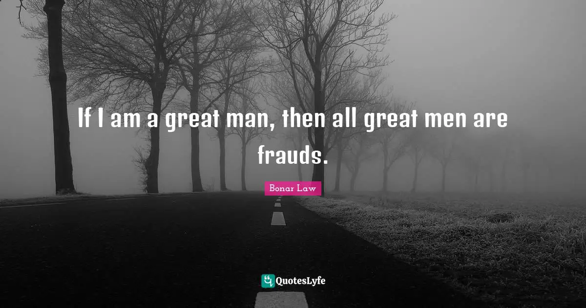 If I am a great man, then all great men are frauds.