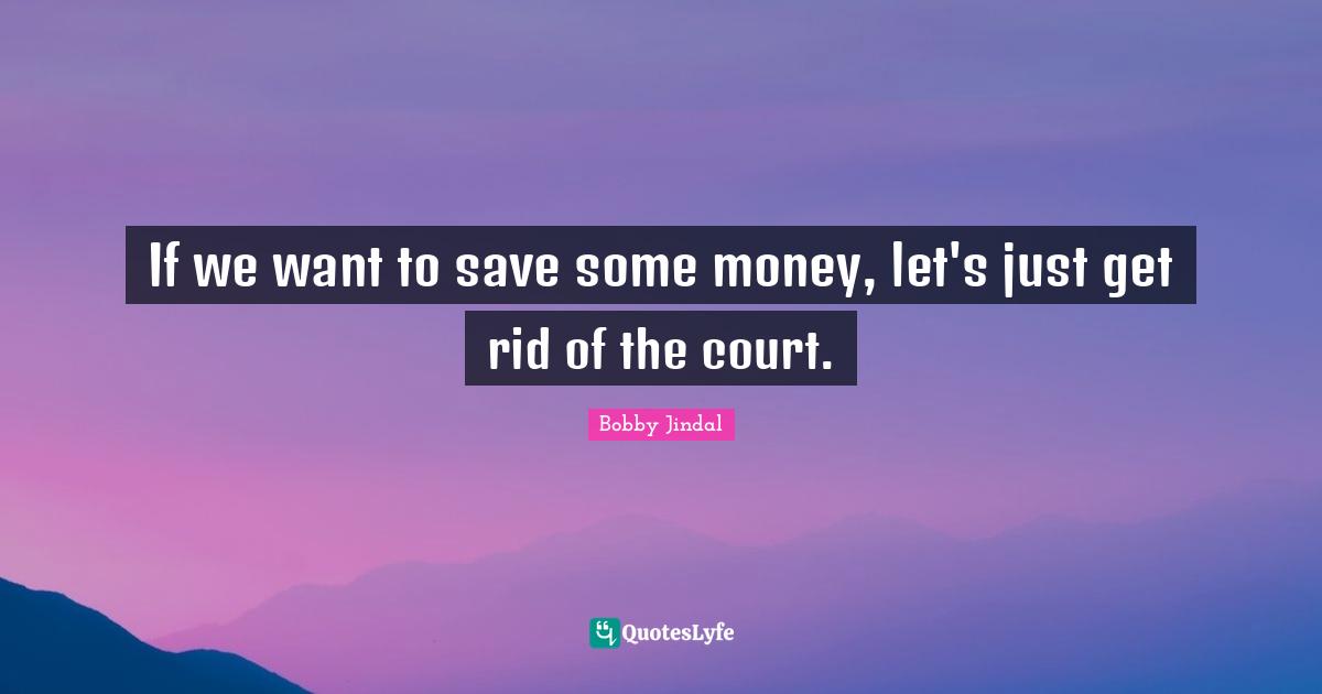 If we want to save some money, let's just get rid of the court.