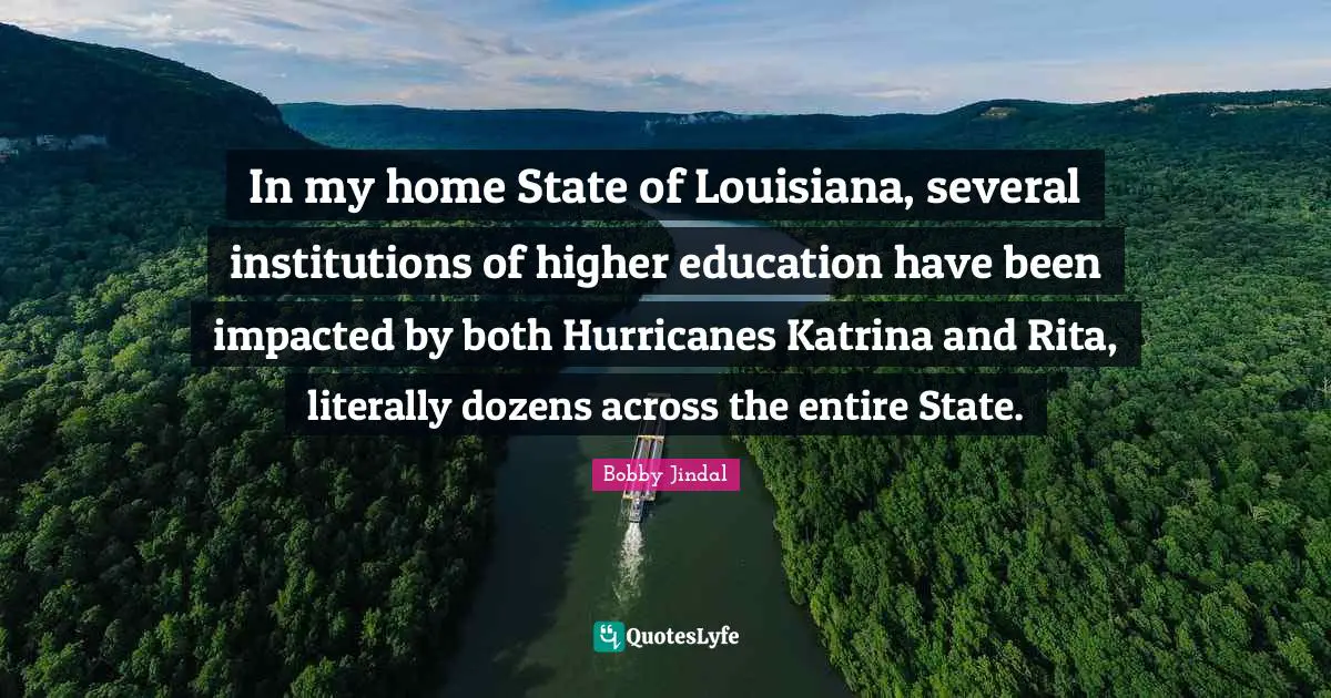 In my home State of Louisiana, several institutions of higher education have been impacted by both Hurricanes Katrina and Rita, literally dozens across the entire State.